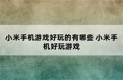 小米手机游戏好玩的有哪些 小米手机好玩游戏